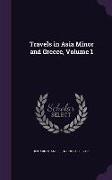 Travels in Asia Minor and Greece, Volume 1