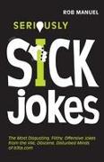 Seriously Sick Jokes: The Most Disgusting, Filthy, Offensive Jokes from the Vile, Obscene, Disturbed Minds of B3ta.com