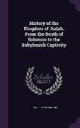 History of the Kingdom of Judah, from the Death of Solomon to the Babylonish Captivity