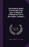The Poetical Works of Alexander Pope, Esq., to Which Is Prefixed the Life of the Author, Volume 2