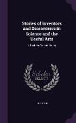 Stories of Inventors and Discoverers in Science and the Useful Arts: A Book for Old and Young