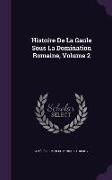 Histoire de La Gaule Sous La Domination Romaine, Volume 2