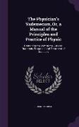 The Physician's Vademecum, Or, a Manual of the Principles and Practice of Physic: Containing the Symptoms, Causes, Diagnosis, Prognosis and Treatment