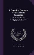 A Complete Grammar of the German Language: With Exercises, Readings, Conversations, Paradigms, and an Adequate Vocabulary