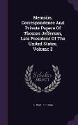 Memoirs, Correspondence and Private Papers of Thomas Jefferson, Late President of the United States, Volume 2