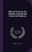 Manual Training, the Solution of Social and Industrial Problems