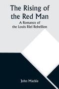 The Rising of the Red Man, A Romance of the Louis Riel Rebellion
