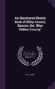 An Illustrated Sketch Book of Riley County, Kansas, the Blue Ribbon County
