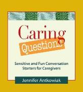 Caring Questions: Sensitive and Fun Conversation Starters for Caregivers