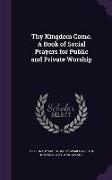 Thy Kingdom Come. a Book of Social Prayers for Public and Private Worship