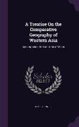 A Treatise on the Comparative Geography of Western Asia: Accompanied with an Atlas of Maps