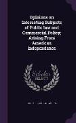 Opinions on Interesting Subjects of Public Law and Commercial Policy, Arising from American Independence