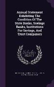 Annual Statement Exhibiting the Condition of the State Banks, Savings Banks, Institutions for Savings, and Trust Companies