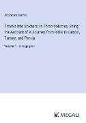 Travels Into Bokhara, In Three Volumes, Being the Account of A Journey from India to Cabool, Tartary, and Persia