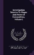 Investigation Relative to Wages and Prices of Commodities, Volume 1
