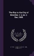 The Key to the City of Houston. V. 1, No. 1, Dec. 1908