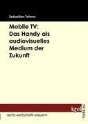 Mobile TV: Das Handy als audiovisuelles Medium der Zukunft