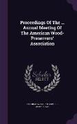 Proceedings of the ... Annual Meeting of the American Wood- Preservers' Association