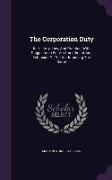 The Corporation Duty: Its History, Law, and Practice, with Suggestions for an Amendment and Extension of the ACT Imposing the Same