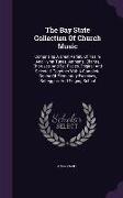 The Bay State Collection of Church Music: Comprising a Great Variety of Psalm and Hymn Tunes, Anthems, Chants, Choruses, and Set Pieces, Original and