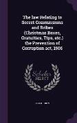 The Law Relating to Secret Commissions and Bribes (Christmas Boxes, Gratuities, Tips, Etc.) the Prevention of Corruption ACT, 1906