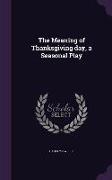 The Meaning of Thanksgiving Day, a Seasonal Play
