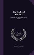 The Works of Tibullus: Containing His Four Books of Love Elegies