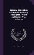 Colonial Opposition to Imperial Authority During the French and Indian War, Volume 1