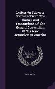 Letters on Subjects Connected with the History and Transactions of the General Convention of the New Jerusalem in America