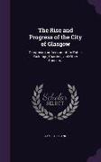 The Rise and Progress of the City of Glasgow: Comprising an Account of Its Public Buildings, Charities, and Other Concerns