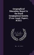 Geographical Education, Report to the Royal Geographical Society. (from 'Suppl. Papers', R.G.S.)
