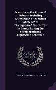 Memoirs of the House of Orleans, Including Sketches and Anecdotes of the Most Distinguished Characters in France During the Seventeenth and Eighteenth