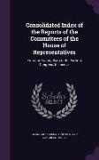 Consolidated Index of the Reports of the Committees of the House of Representatives: From the Twenty-Sixth to the Fortieth Congress, Inclusinve