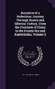 Narrative of a Pedestrian Journey Through Russia and Siberian Tartary, from the Frontiers of China to the Frozen Sea and Kamtchatka, Volume 2