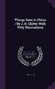 Things Seen in China / By J. R. Chitty, With Fifty Illustrations