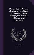 Pope's Select Works, Containing the Rape of the Lock, Moral Essays, the Temple of Fame, and Pastorals