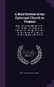 A Brief Review of the Episcopal Church in Virginia: From Its First Establishment to the Present Time: Being Part of an Address of The: Bishop of Vir