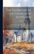 The Eldership of the Church of Scotland: Divine Authority of the Office - Duties, Rights, and Qualifications - Popular Mode of Appointment - Historica