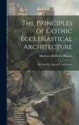 The Principles of Gothic Ecclesiastical Architecture, Elucidated by Question and Answer