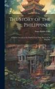 The Story of the Philippines: A Popular Account of the Islands From Their Discovery by Magellan