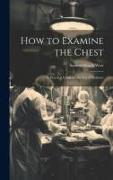 How to Examine the Chest: A Practical Guide for the Use of Students