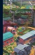 The Sugar Beet: Including a History of the Beet Sugar Industry in Europe, Varieties of the Sugar Beet, Examination, Soils, Tillage, Se