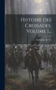 Histoire Des Croisades, Volume 1