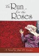 The Run For the Roses: A Novel by John D. Loscher