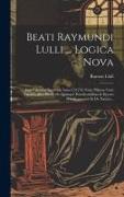 Beati Raymundi Lulli ... Logica Nova: Jam Valentiae Impressa Anno 1512 Et Nunc Palmae Cum Libris Logica Parva, De Quinque Praedicabilibus & Decem Prae
