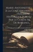 Marie-antoinette À La Conciergerie, Fragment Historique Publié Par Le Comte Fr. De Robiano