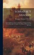 Sobrarbe Y Aragón: Estudios Históricos Sobre La Fundacion Y Progreso De Estos Reinos Hasta Que Se Agregó Á Los Mismos El Condado De Barce