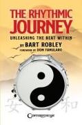 The Rhythmic Journey - Unleashing the Beat Within by Bart Robley, Foreword by Dom Famularo