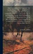 The Catawba Soldier of the Civil War a Sketch of Every Soldier From Catawba County, North Carolina, With the Photograph, Biographical Sketch, and Remi