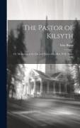 The Pastor of Kilsyth, or, Memorials of the Life and Times of the Rev. W.H. Burns D.D